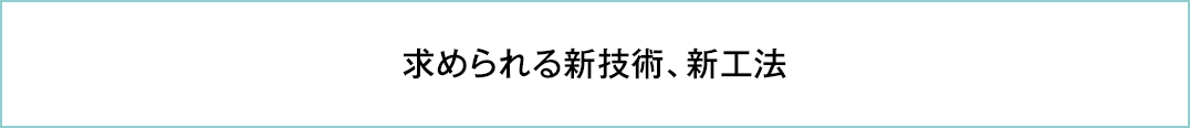 求められる新技術、新工法